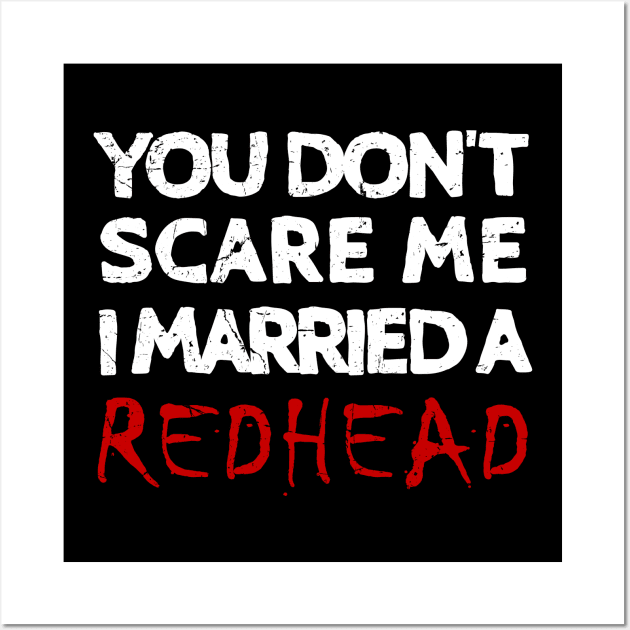 You Don't Scare Me I Married A Redhead Ginger Wife Wall Art by JohnnyxPrint